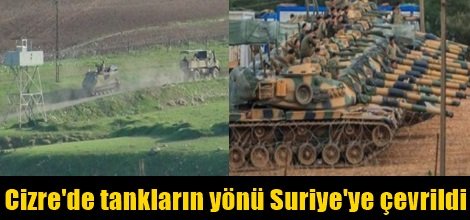 Cizre'de tankların yönü Suriye'ye çevrildi