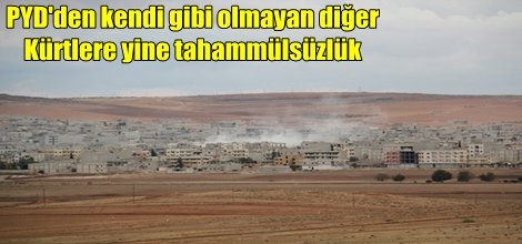 PYD'den kendi gibi olmayan diğer  Kürtlere yine tahammülsüzlük