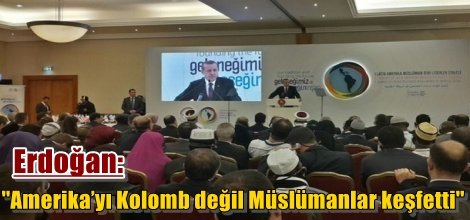 Erdoğan: ''Amerika’yı Kolomb değil 1178’de Müslümanlar keşfetti''