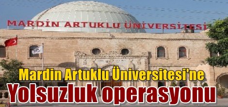 Mardin Artuklu Üniversitesi'ne yolsuzluk operasyonu