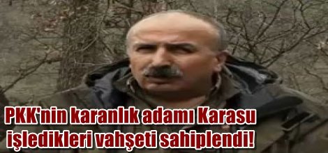 PKK'nin karanlık adamı Karasu  işledikleri vahşeti sahiplendi!