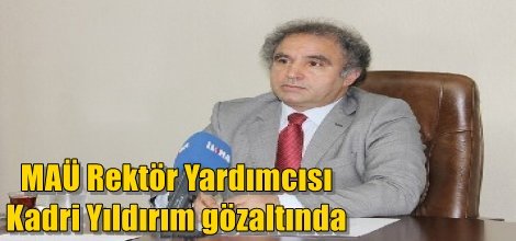MAÜ Rektör Yardımcısı Kadri Yıldırım gözaltında
