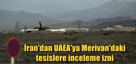 İran UAEA'ya Merivan'daki tesislere inceleme izni verdi
