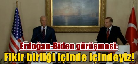 Erdoğan-Biden görüşmesi: Fikir birliği içinde içindeyiz
