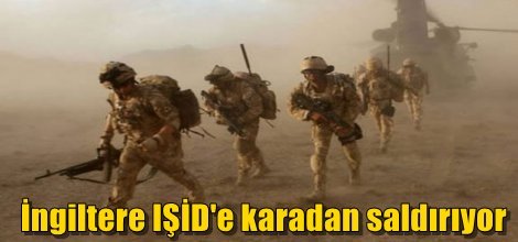 İngiltere IŞİD'e karadan saldırıyor
