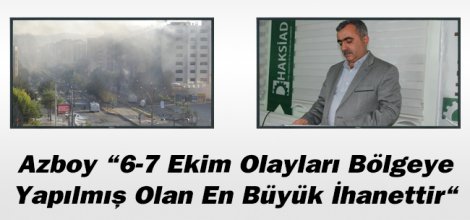 Ramazan  Azboy “6-7 Ekim olayları bölgeye yapılmış olan en büyük ihanettir“