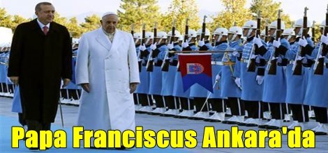 Vatikan Devlet Başkanı Papa Franciscus Ankara'da