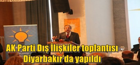AK Parti Dış İlişkiler toplantısı Diyarbakır’da yapıldı