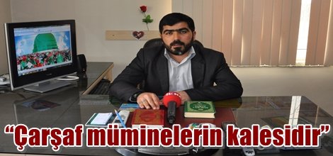 “Çarşaf müminelerin kalesidir”