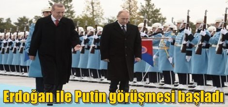 Erdoğan ile Putin başbaşa görüşmeye başladı
