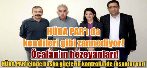 Öcalan'ın hezeyanları: HÜDA PAR içinde başka güçlerin kontrolünde insanlar var!