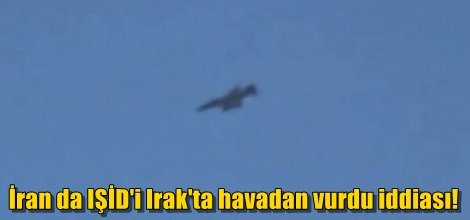 İran IŞİD'i Irak'ta havadan vurdu iddiası!