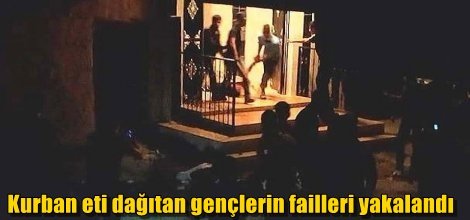 Kurban eti dağıtan gençlerin failleri yakalandı