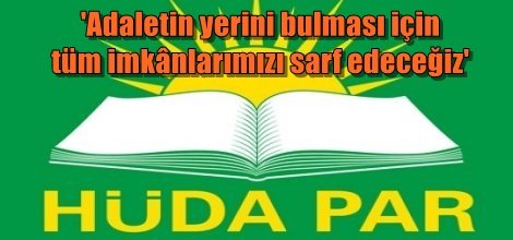 HÜDA PAR: Adaletin yerini bulması için tüm imkânlarımızı sarf edeceğiz