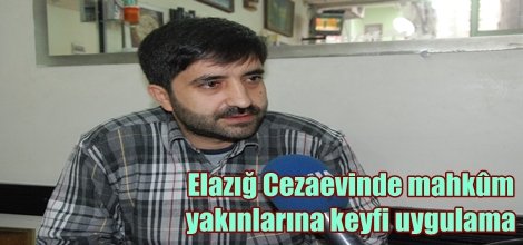 Elazığ Cezaevinde mahkûm yakınlarına keyfi uygulama