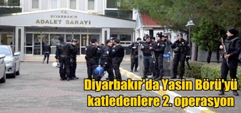 Diyarbakır'da Yasin Börü'yü katledenlere 2. operasyon