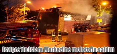 İsviçre'de İslam Merkezi'ne molotoflu saldırı düzenlendi