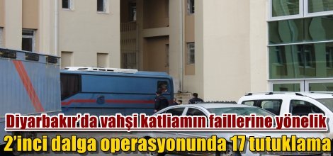 Diyarbakır’da 2’inci dalga operasyonda 17 tutuklama