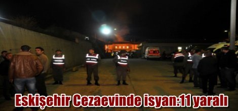 Eskişehir Cezaevinde isyan:11 yaralı