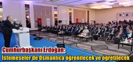 Cumhurbaşkanı Erdoğan: İstemeseler de Osmanlıca öğrenilecek ve öğretilecek