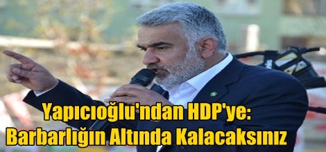 Yapıcıoğlu: Barbarlığın Altında Kalacaksınız