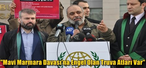 "Mavi Marmara Davası'na Engel Olan Truva Atları Var"