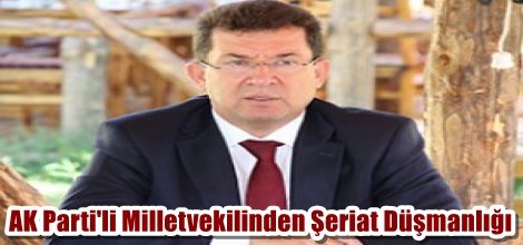 AK Parti'li Milletvekilinden Şeriat Düşmanlığı
