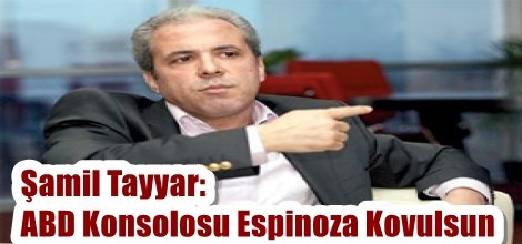 Şamil Tayyar: ABD Konsolosu Espinoza Kovulsun