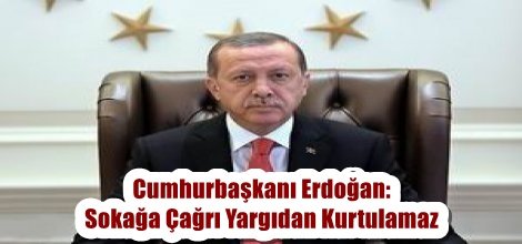 Cumhurbaşkanı Erdoğan: Sokağa Çağrı Yargıdan Kurtulamaz