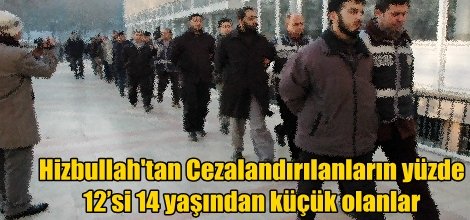 Hizbullah'tan Cezalandırılanların yüzde 12’si 14 yaşından küçük olanlar