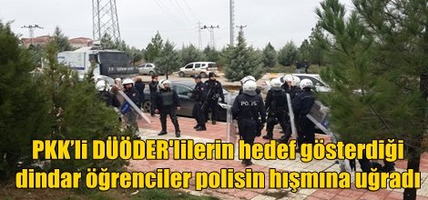 PKK’li DÜÖDER'lilerin hedef gösterdiği  dindar öğrenciler polisin hışmına uğradı
