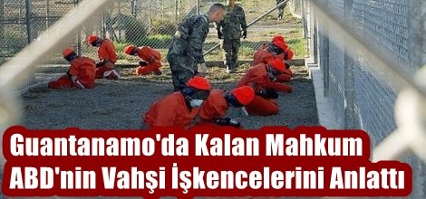 Guantanamo'da Kalan Mahkum ABD'nin Vahşi İşkencelerini Anlattı