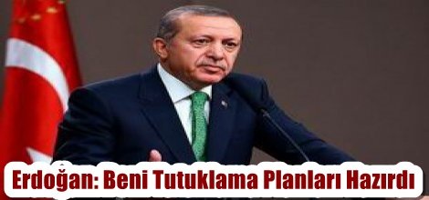Cumhurbaşkanı Erdoğan: Beni Tutuklama Planları Hazırdı