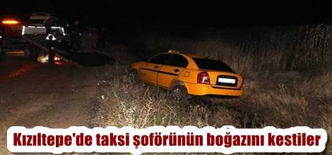 Kızıltepe'de taksi şoförünün boğazını kestiler