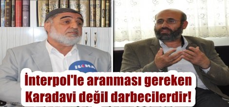 İnterpol'le aranması gereken Karadavi değil darbecilerdir!