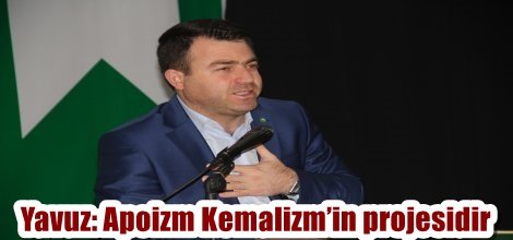 Mehmet Yavuz: Apoizm Kemalizm’in projesidir