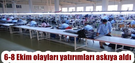 6-8 Ekim olayları yatırımları askıya aldı