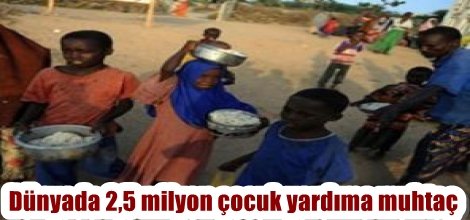 Dünyada 2,5 milyon çocuk yardıma muhtaç