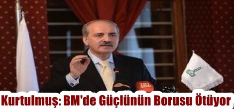 Numan Kurtulmuş: BM'de Güçlünün Borusu Ötüyor