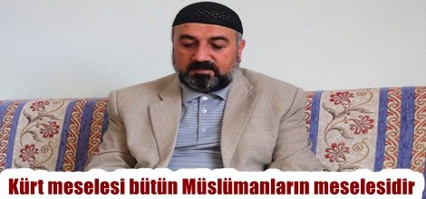 Kürt meselesi bütün Müslümanların meselesidir