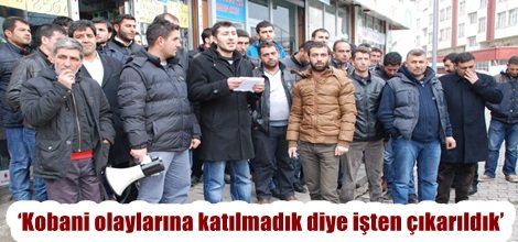 ‘Kobani olaylarına katılmadık diye işten çıkarıldık’
