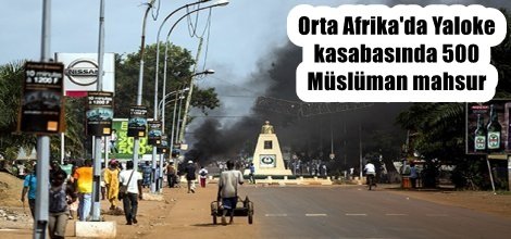 Orta Afrika'da Yaloke kasabasında 500 Müslüman mahsur