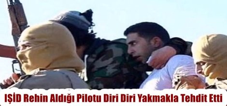 IŞİD Rehin Aldığı Pilotu Diri Diri Yakmakla Tehdit Etti
