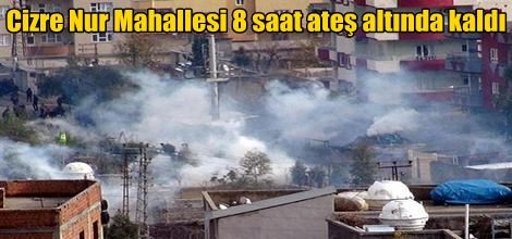 Cizre Nur Mahallesi 8 saat ateş altında kaldı