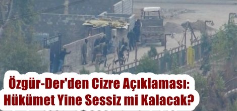 Özgür-Der'den Cizre Açıklaması: Hükümet Yine Sessiz mi Kalacak?