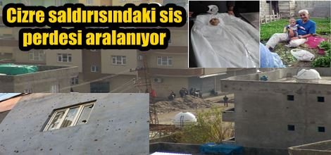 Cizre saldırısındaki sis perdesi aralanıyor