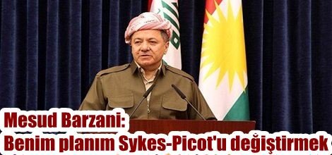 Mesud Barzani: Benim planım Sykes-Picot'u değiştirmek