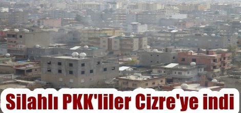 Silahlı PKK'liler Cizre'ye indi