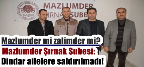 Mazlumder Şırnak Şubesi: Dindar ailelere saldırılmadı!