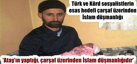'Atay’ın yaptığı, çarşaf üzerinden İslam düşmanlığıdır'